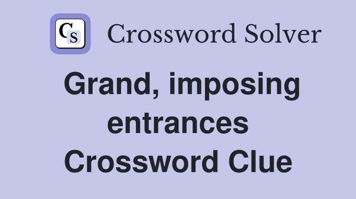 Grand, imposing entrances Crossword Clue