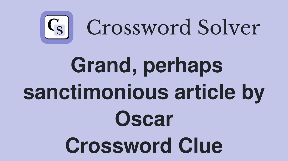 Grand, perhaps sanctimonious article by Oscar Crossword Clue
