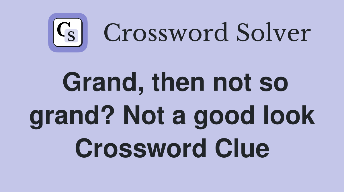 Grand, then not so grand? Not a good look Crossword Clue
