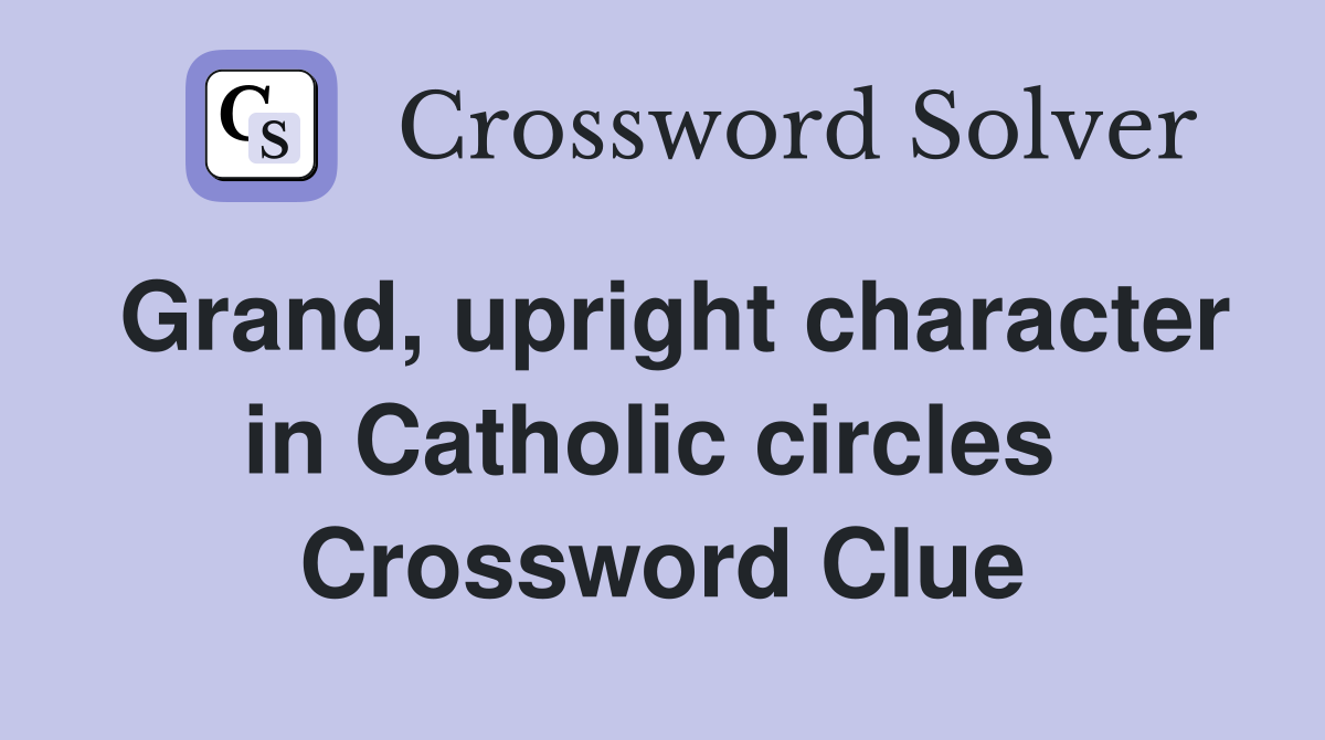 Grand, upright character in Catholic circles  Crossword Clue