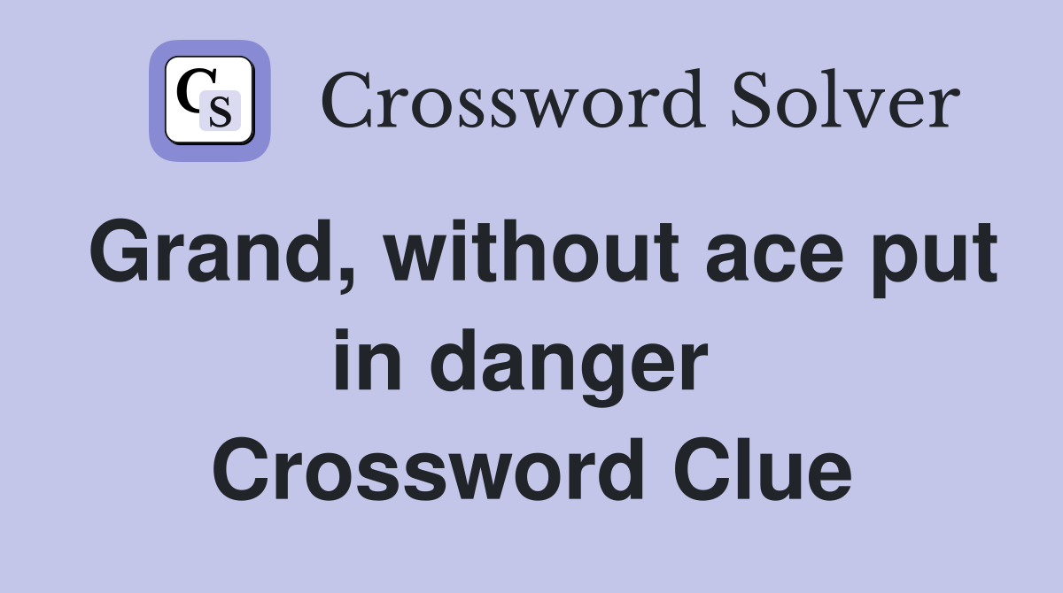 Grand, without ace put in danger  Crossword Clue