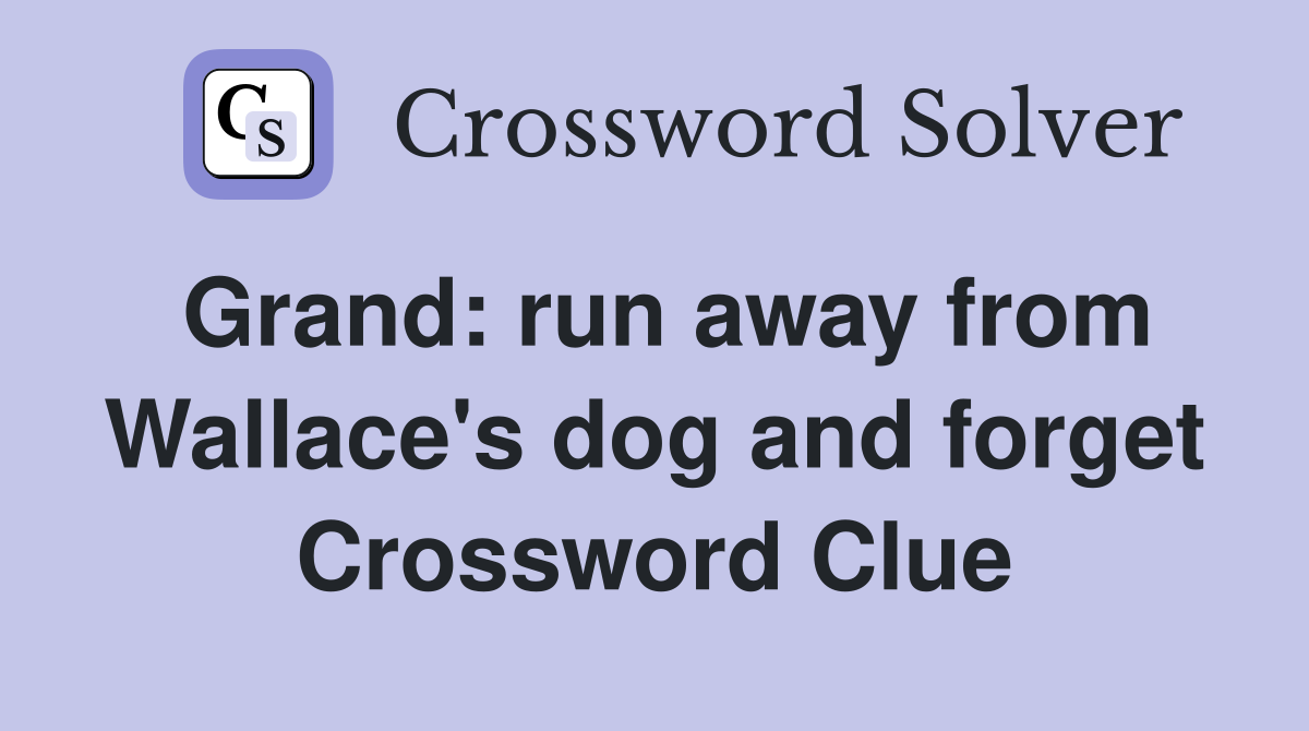 Grand: run away from Wallace's dog and forget Crossword Clue