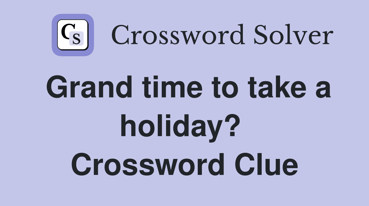 Grand time to take a holiday?  Crossword Clue