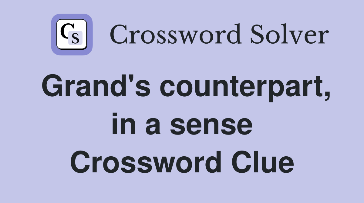 Grand's counterpart, in a sense Crossword Clue