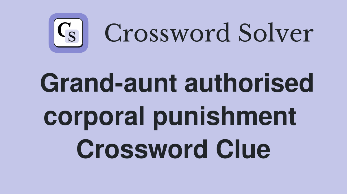 Grand-aunt authorised corporal punishment  Crossword Clue
