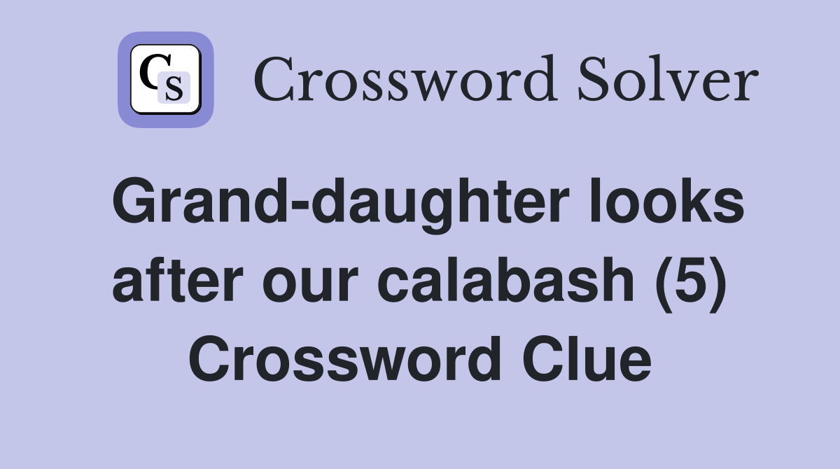 Grand-daughter looks after our calabash (5) Crossword Clue