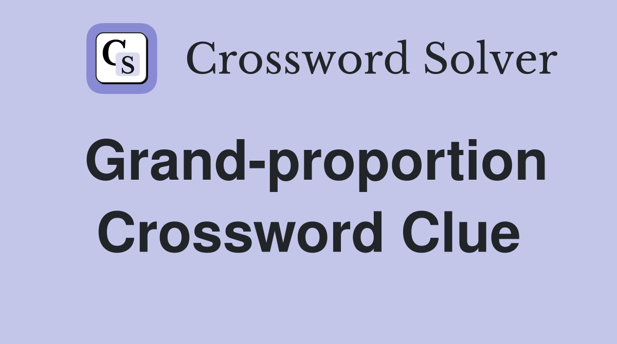 Grand-proportion Crossword Clue