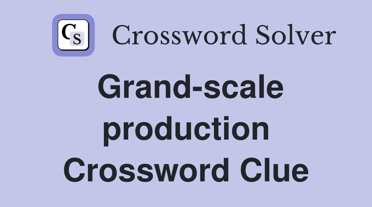 Grand-scale production Crossword Clue