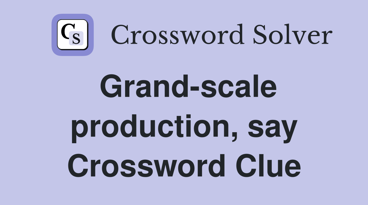 Grand-scale production, say Crossword Clue
