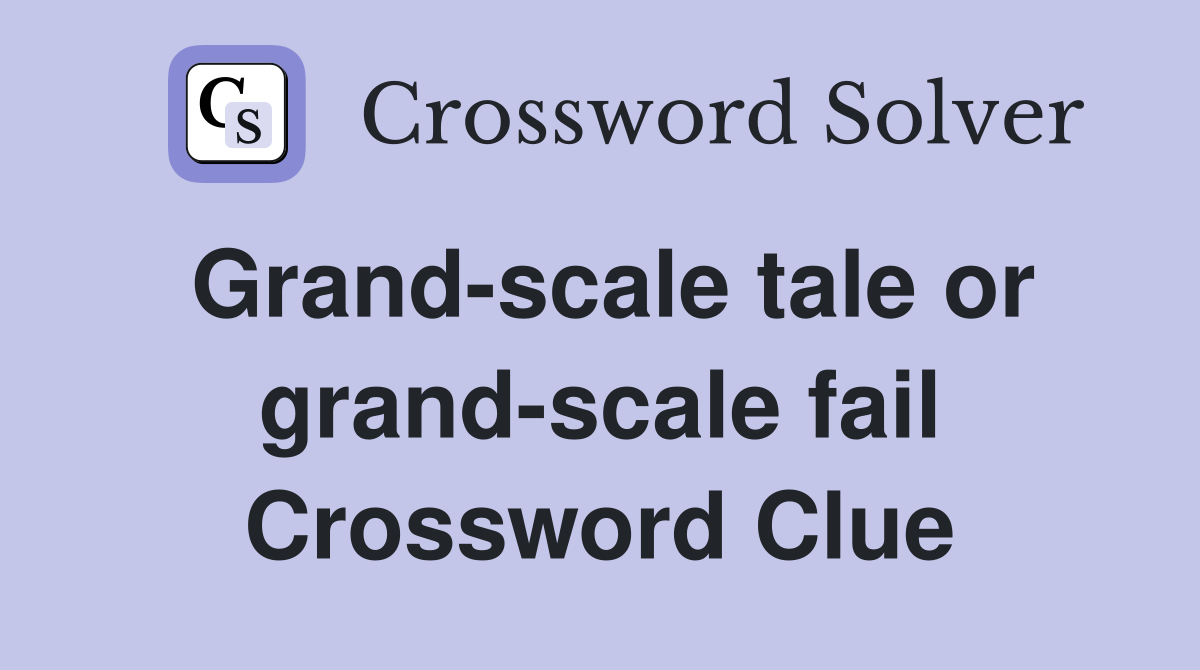 Grand-scale tale or grand-scale fail Crossword Clue