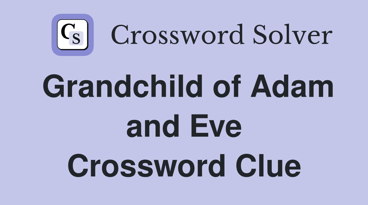 Grandchild of Adam and Eve Crossword Clue