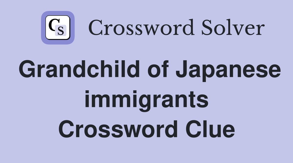 Grandchild of Japanese immigrants Crossword Clue