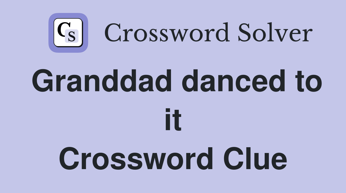 Granddad danced to it Crossword Clue
