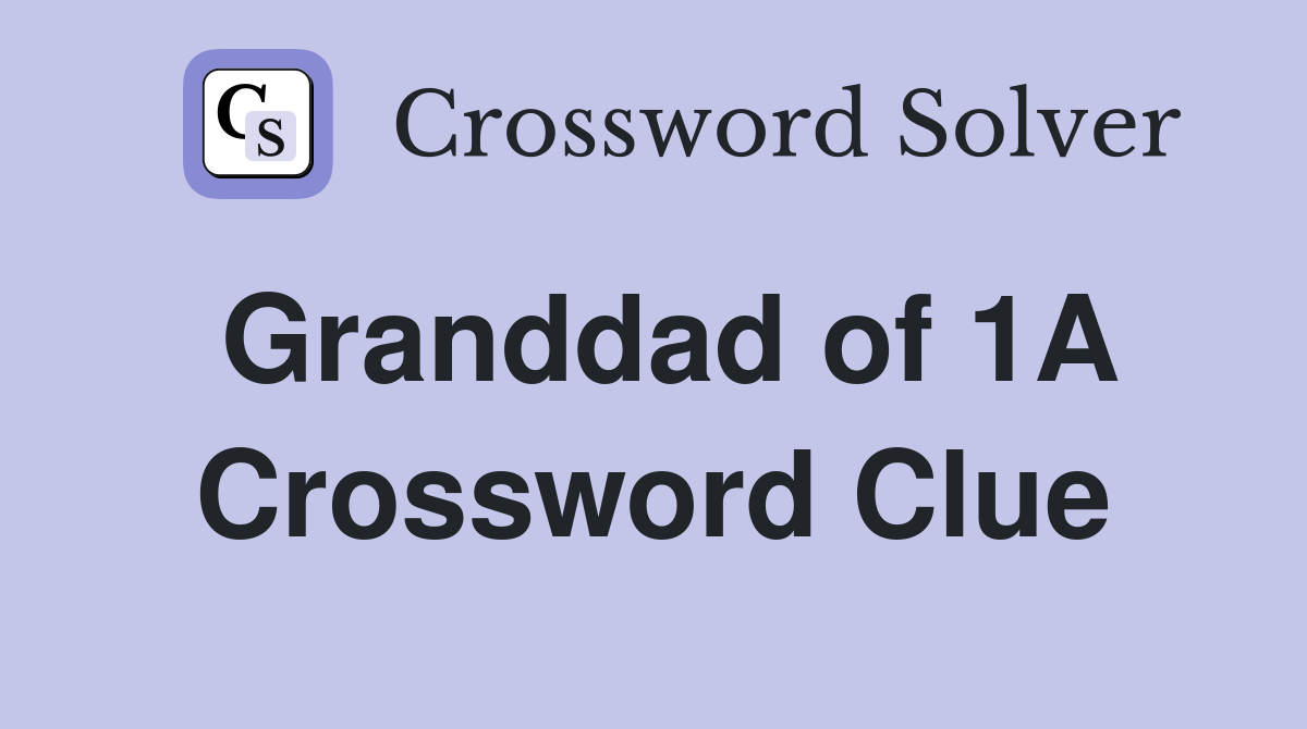 Granddad of 1A Crossword Clue