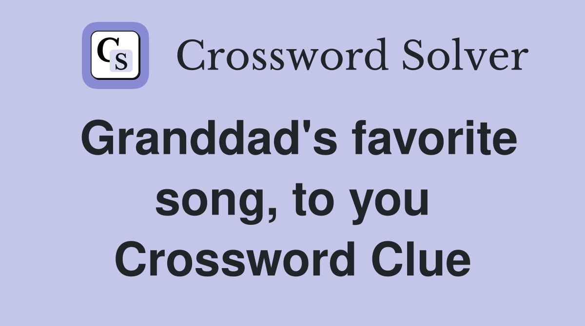 Granddad's favorite song, to you Crossword Clue