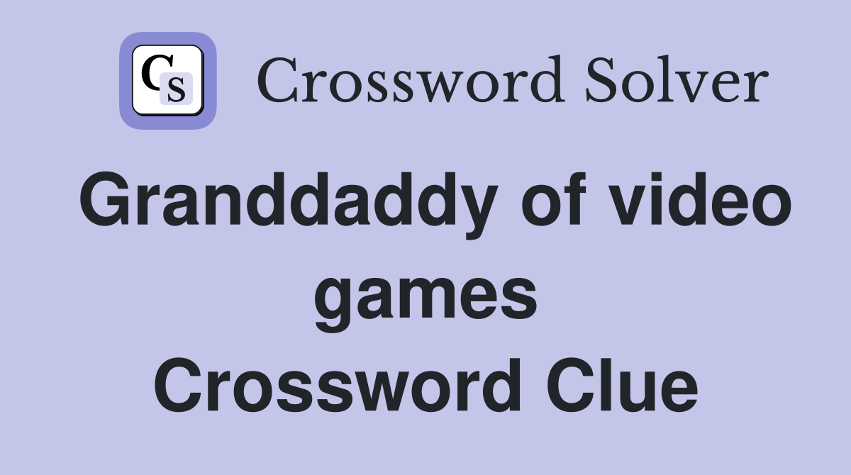 Granddaddy of video games Crossword Clue