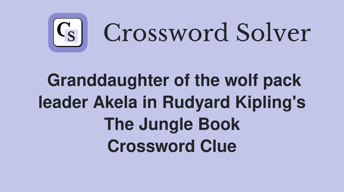 Granddaughter of the wolf pack leader Akela in Rudyard Kipling's The Jungle Book Crossword Clue