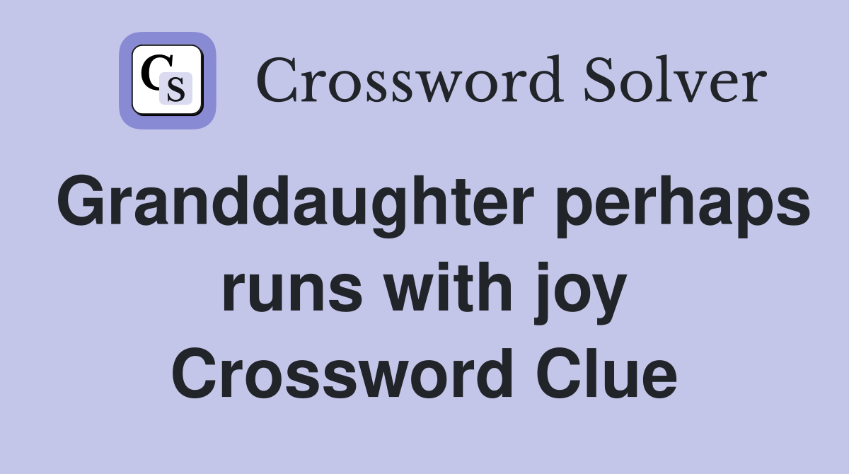 Granddaughter perhaps runs with joy Crossword Clue