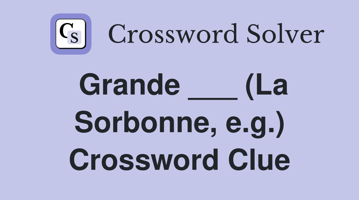 Grande ___ (La Sorbonne, e.g.) Crossword Clue