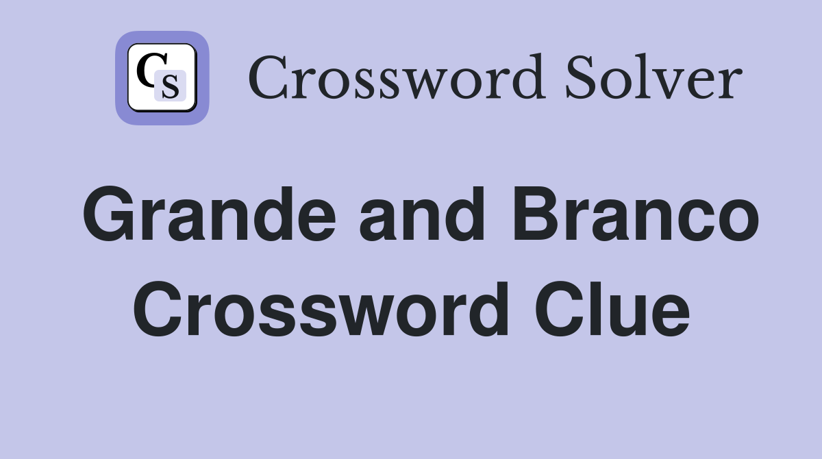Grande and Branco Crossword Clue