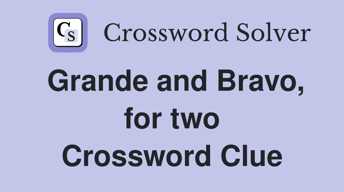 Grande and Bravo, for two Crossword Clue