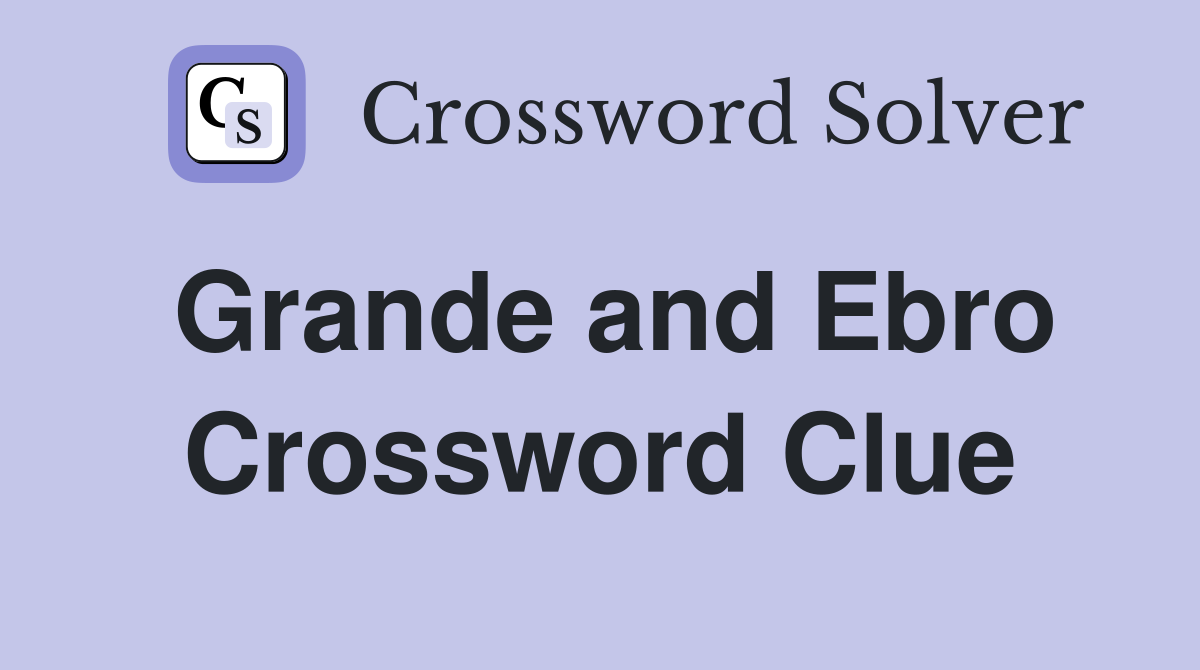 Grande and Ebro Crossword Clue