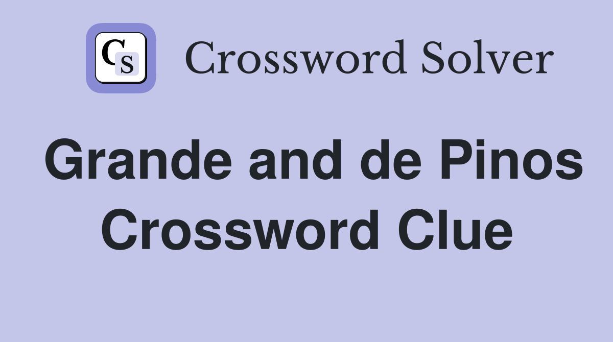 Grande and de Pinos Crossword Clue
