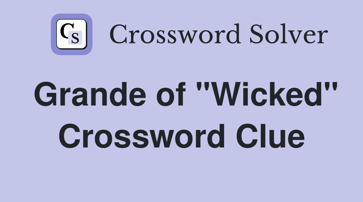 Grande of "Wicked" Crossword Clue