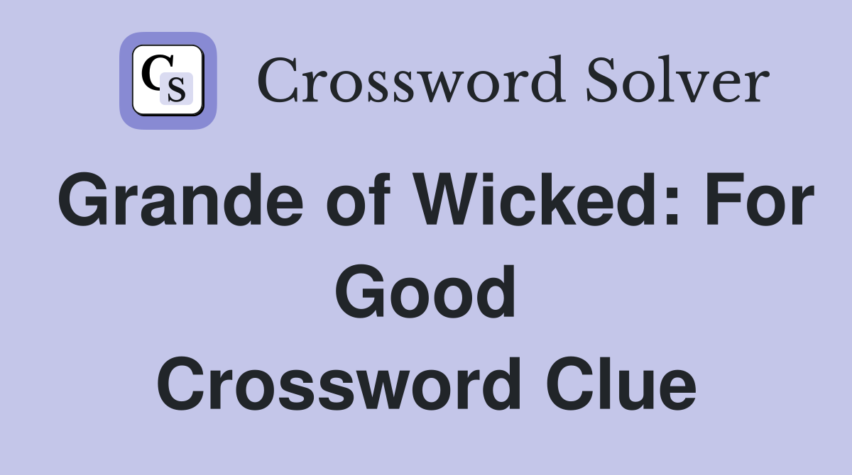 Grande of Wicked: For Good Crossword Clue
