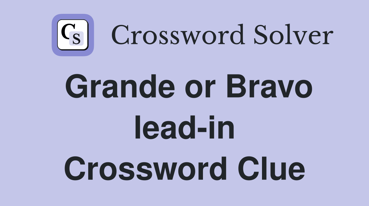 Grande or Bravo lead-in Crossword Clue
