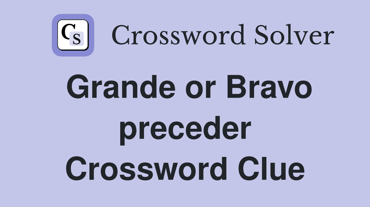 Grande or Bravo preceder Crossword Clue