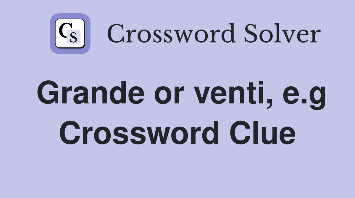 Grande or venti, e.g Crossword Clue