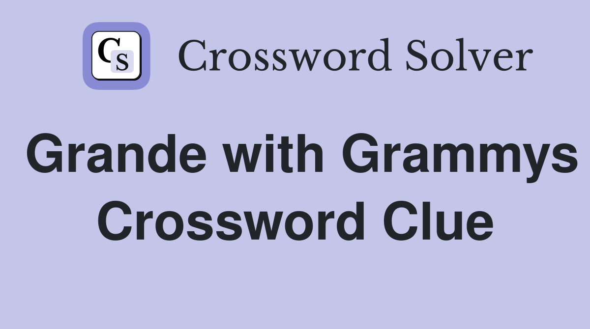 Grande with Grammys Crossword Clue