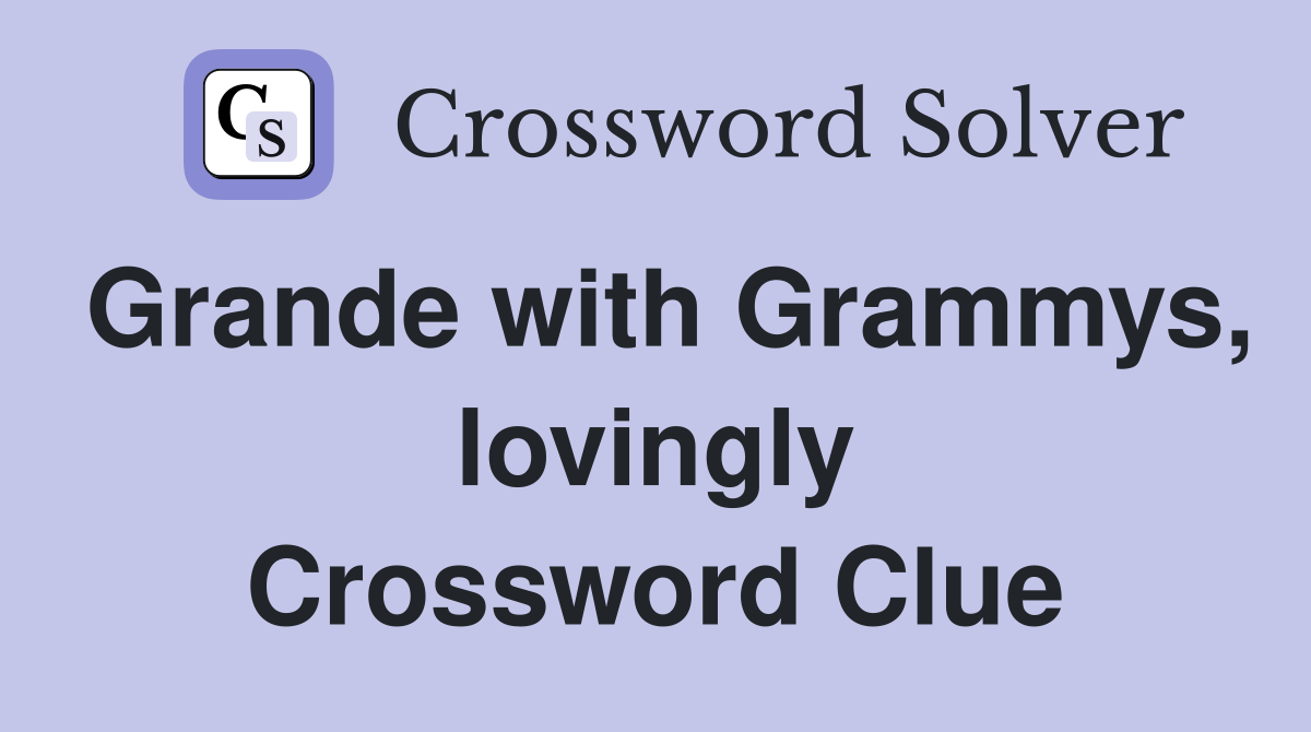 Grande with Grammys, lovingly Crossword Clue