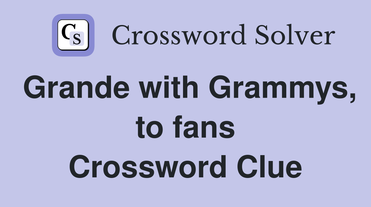 Grande with Grammys, to fans Crossword Clue