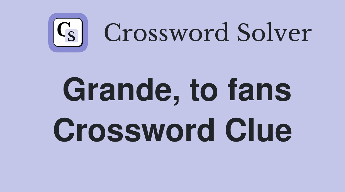 Grande, to fans Crossword Clue