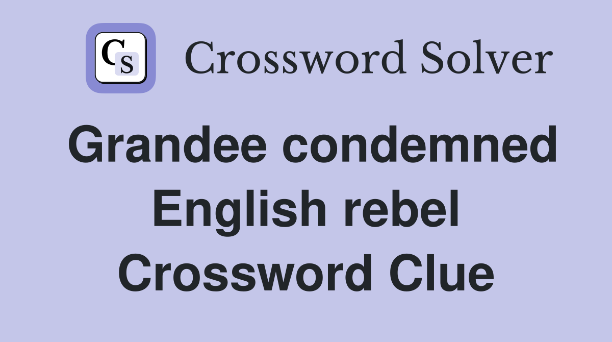 Grandee condemned English rebel Crossword Clue