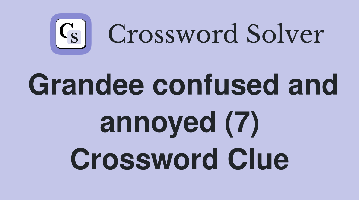 Grandee confused and annoyed (7) Crossword Clue