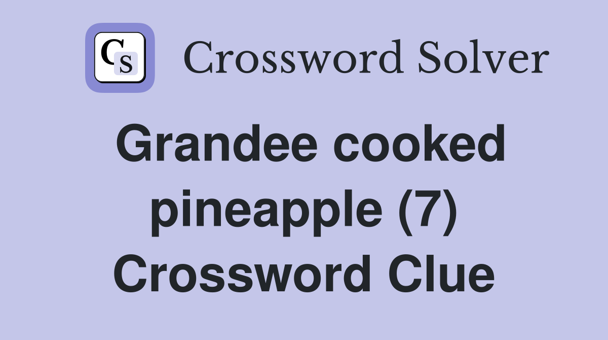 Grandee cooked pineapple (7) Crossword Clue