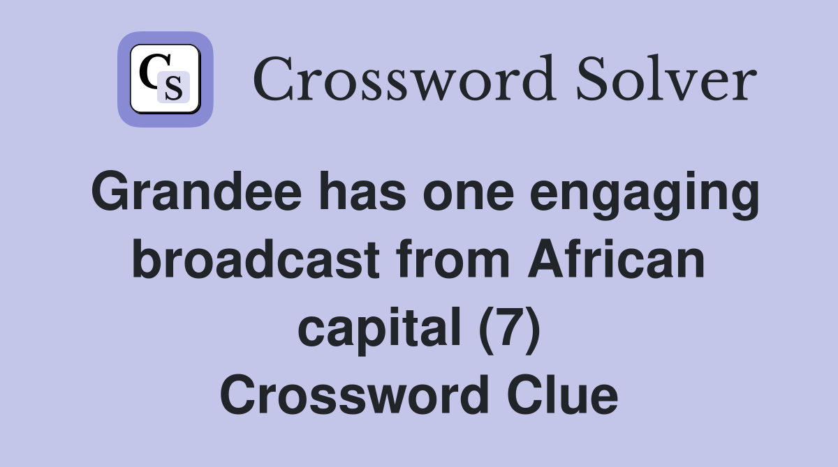 Grandee has one engaging broadcast from African capital (7) Crossword Clue