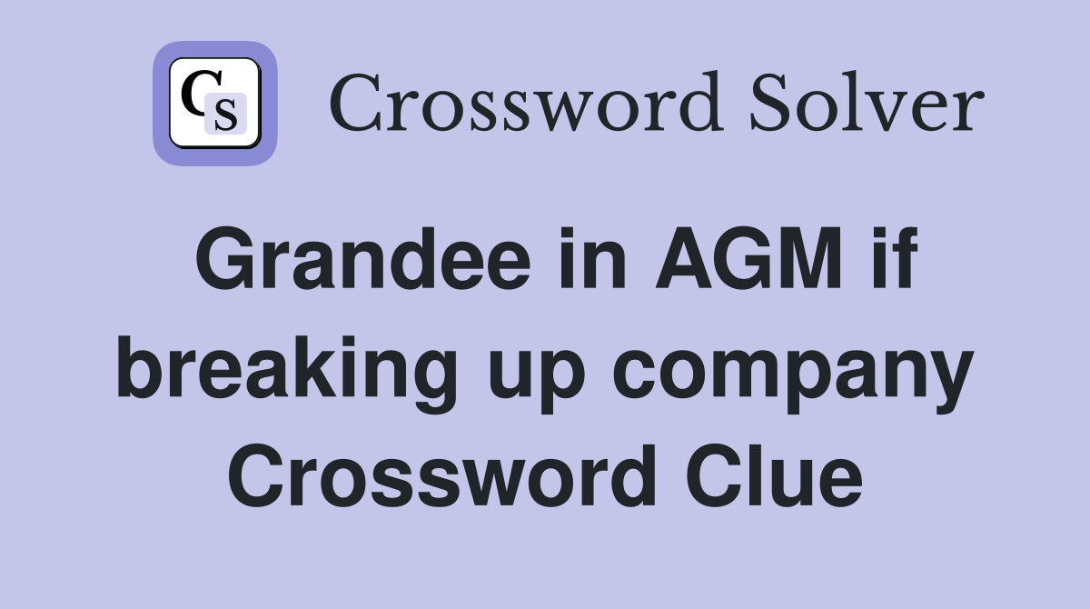 Grandee in AGM if breaking up company Crossword Clue