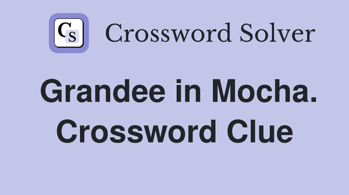 Grandee in Mocha. Crossword Clue