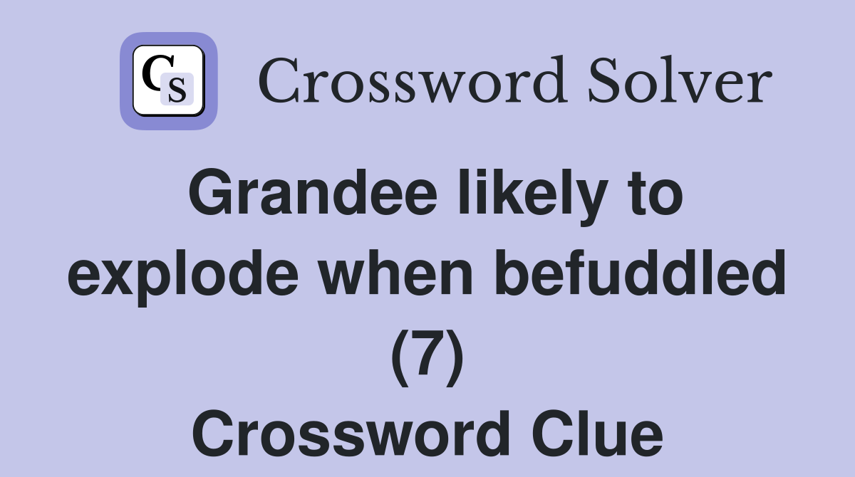 Grandee likely to explode when befuddled (7) Crossword Clue