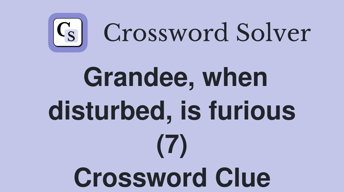 Grandee, when disturbed, is furious (7) Crossword Clue