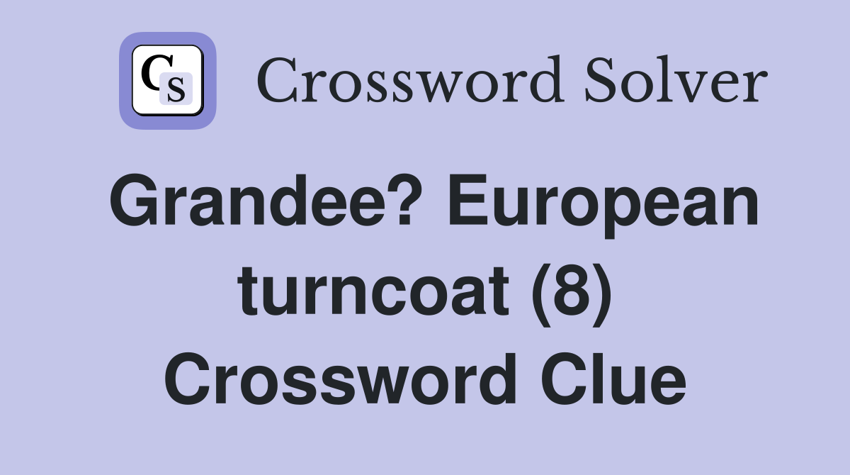 Grandee? European turncoat (8) Crossword Clue