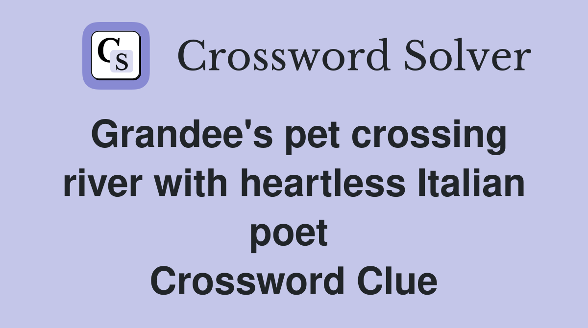 Grandee's pet crossing river with heartless Italian poet  Crossword Clue