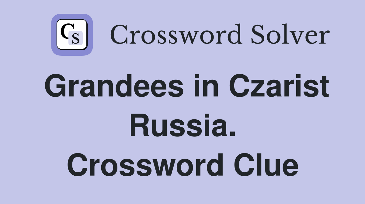 Grandees in Czarist Russia. Crossword Clue