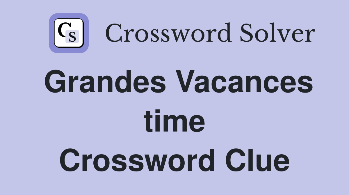 Grandes Vacances time Crossword Clue