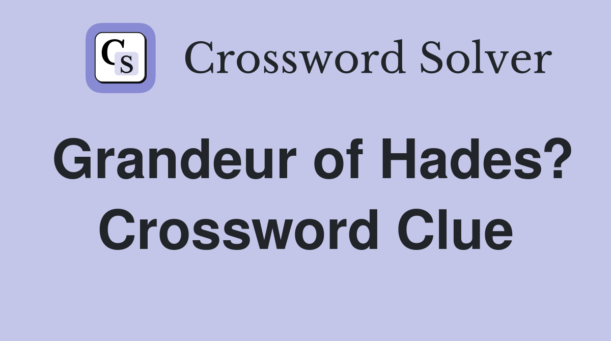 Grandeur of Hades? Crossword Clue