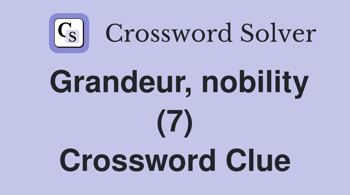 Grandeur, nobility (7) Crossword Clue